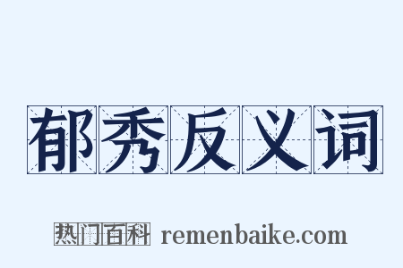 郁秀反义词是什么意思的图片